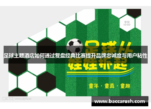 足球主题酒店如何通过复盘经典比赛提升品牌忠诚度与用户粘性